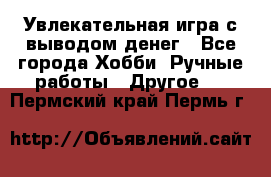 Увлекательная игра с выводом денег - Все города Хобби. Ручные работы » Другое   . Пермский край,Пермь г.